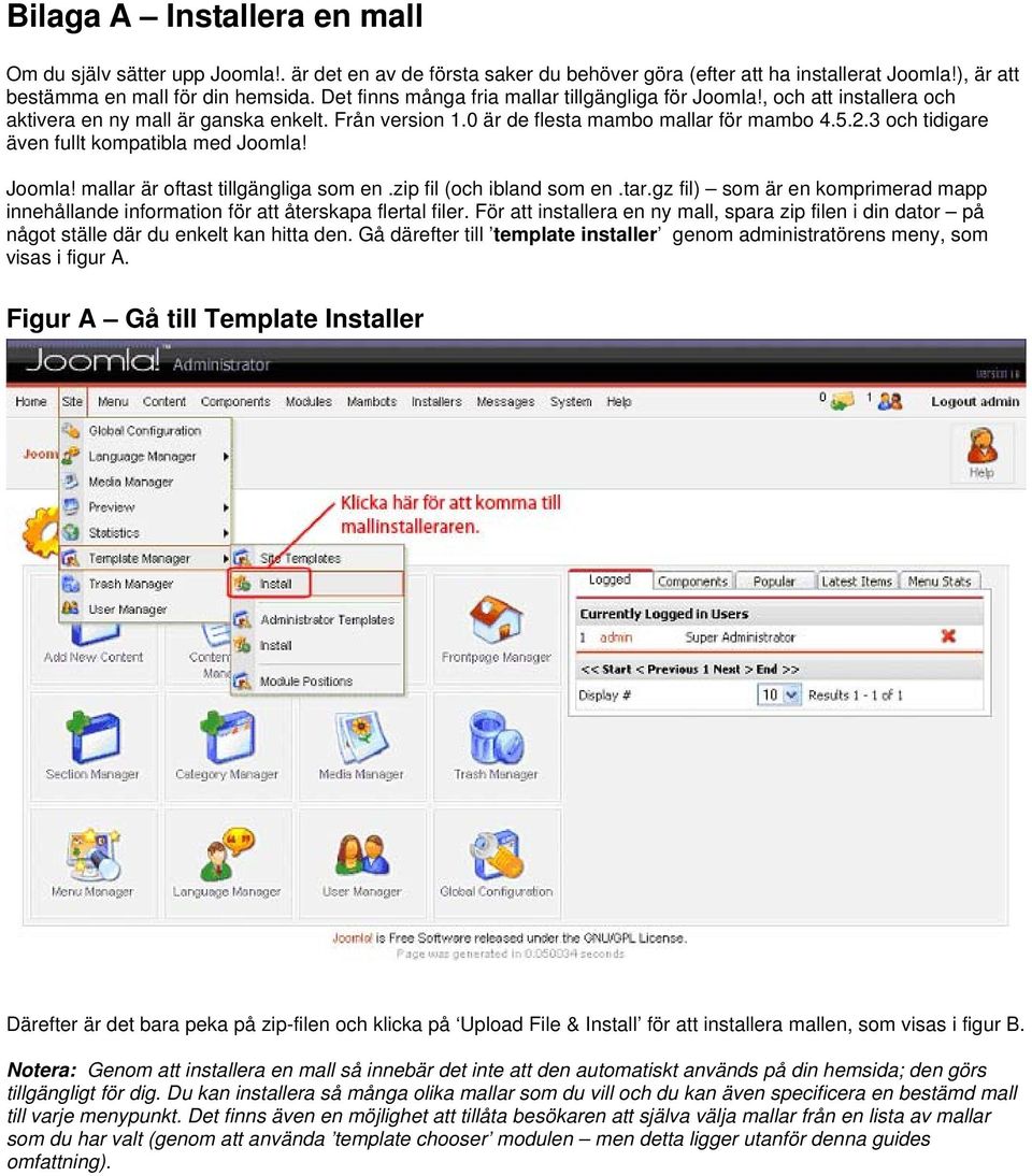 3 och tidigare även fullt kompatibla med Joomla! Joomla! mallar är oftast tillgängliga som en.zip fil (och ibland som en.tar.