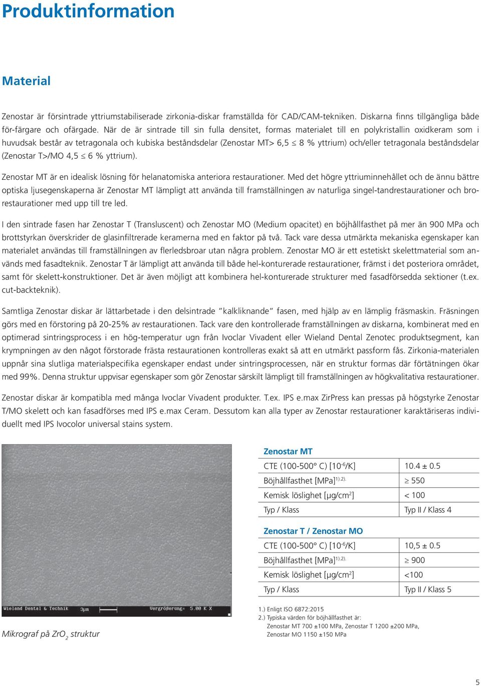 tetragonala beståndsdelar (Zenostar T>/MO 4,5 6 % yttrium). Zenostar MT är en idealisk lösning för helanatomiska anteriora restaurationer.