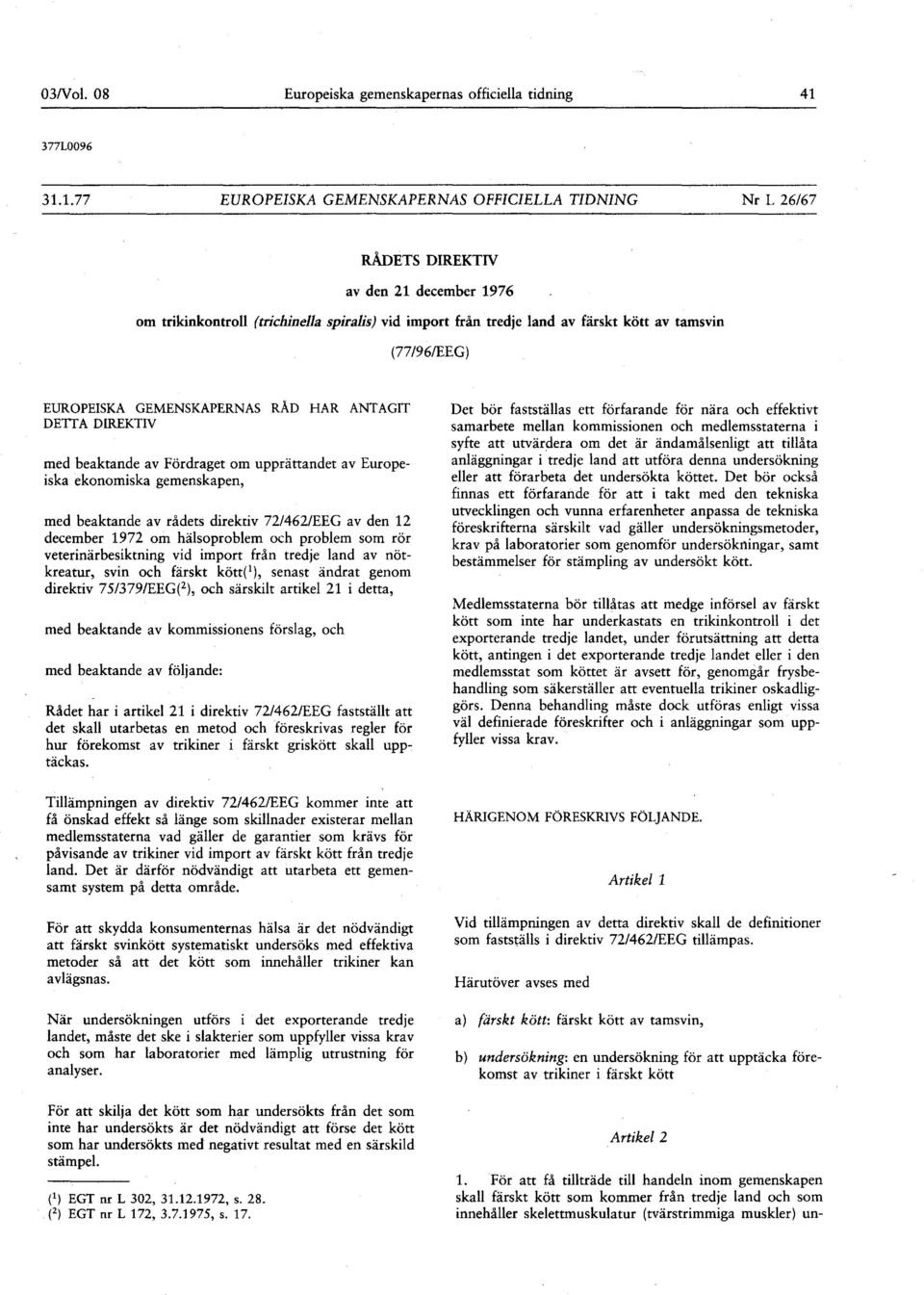 1.77 EUROPEISKA GEMENSKAPERNAS OFFICIELLA TIDNING Nr L 26/67 RÅDETS DIREKTIV av den 21 december 1976 om trikinkontroll (trichinella spiralis) vid import från tredje land av färskt kött av tamsvin (