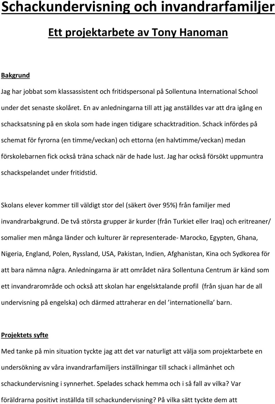 Schack infördes på schemat för fyrorna (en timme/veckan) och ettorna (en halvtimme/veckan) medan förskolebarnen fick också träna schack när de hade lust.