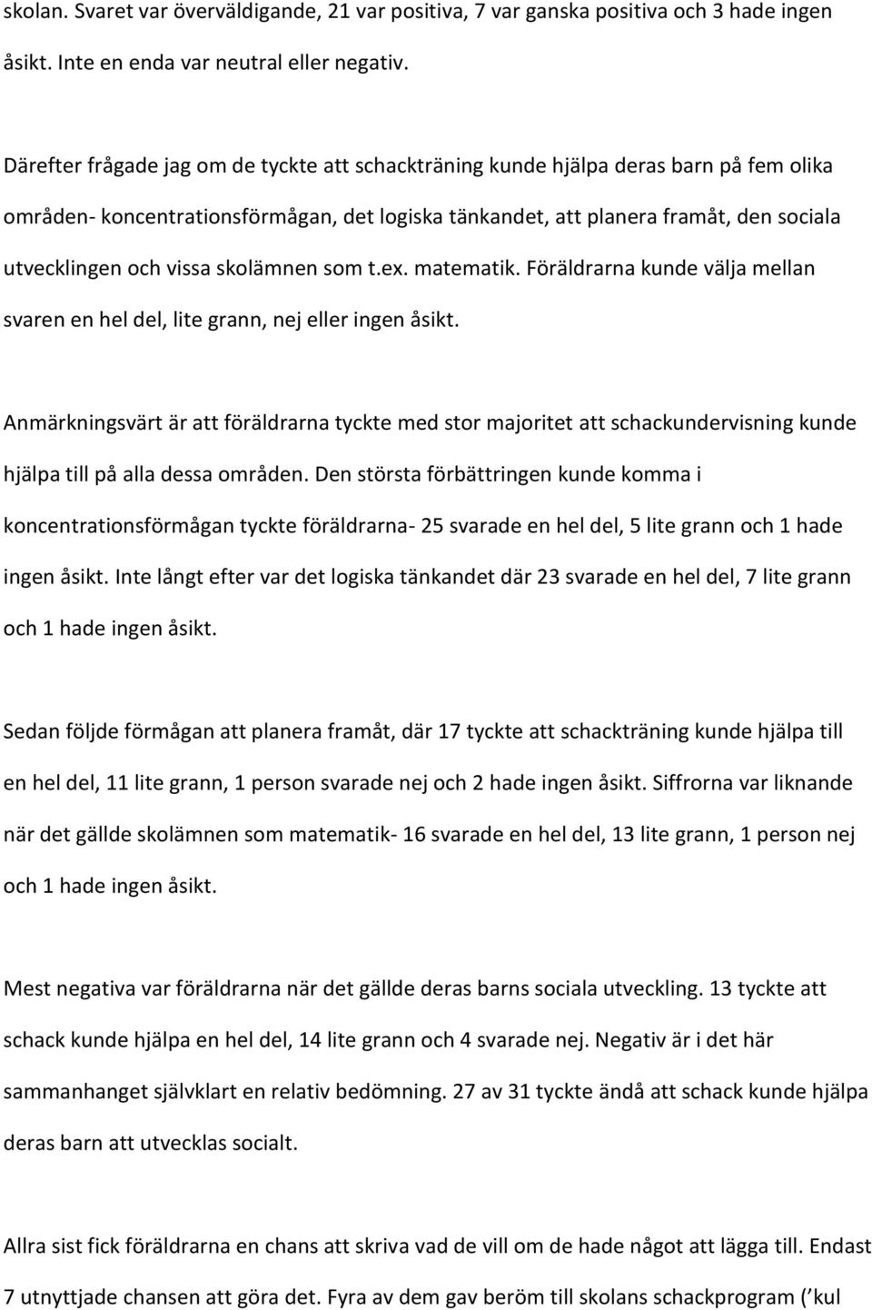 skolämnen som t.ex. matematik. Föräldrarna kunde välja mellan svaren en hel del, lite grann, nej eller ingen åsikt.