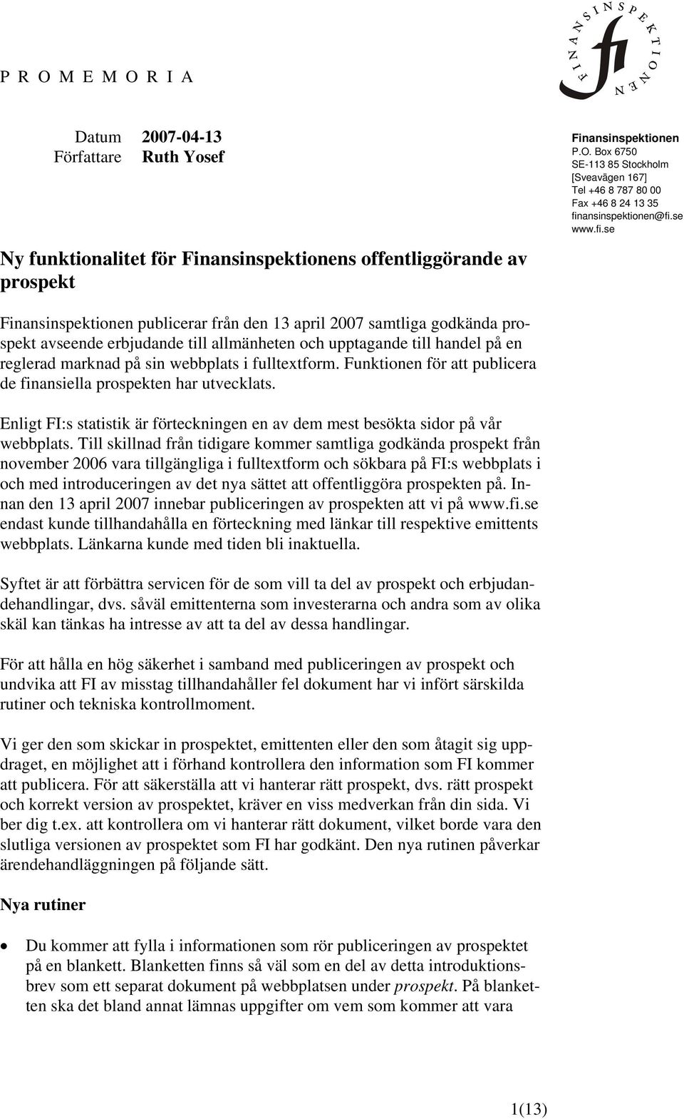 se Finansinspektionen publicerar från den 13 april 2007 samtliga godkända prospekt avseende erbjudande till allmänheten och upptagande till handel på en reglerad marknad på sin webbplats i