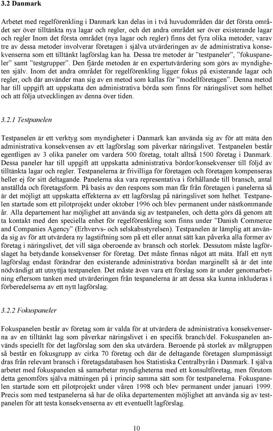 tilltänkt lagförslag kan ha. Dessa tre metoder är testpaneler, fokuspaneler samt testgrupper. Den fjärde metoden är en expertutvärdering som görs av myndigheten själv.