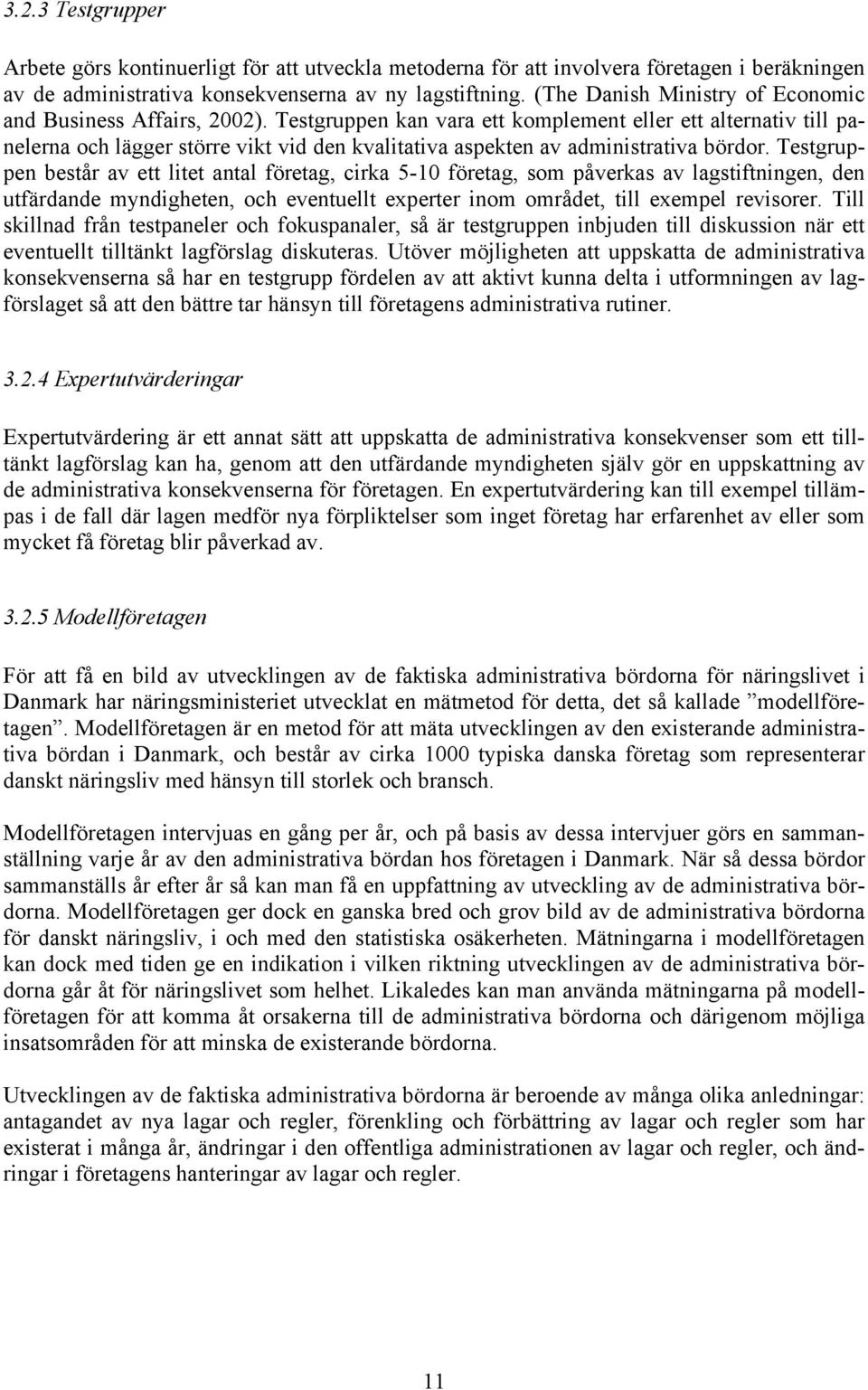 Testgruppen kan vara ett komplement eller ett alternativ till panelerna och lägger större vikt vid den kvalitativa aspekten av administrativa bördor.