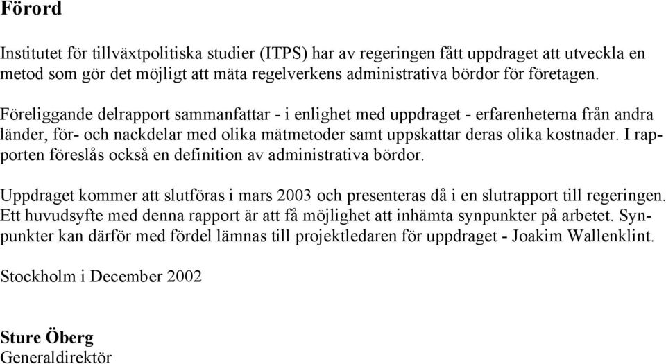 I rapporten föreslås också en definition av administrativa bördor. Uppdraget kommer att slutföras i mars 2003 och presenteras då i en slutrapport till regeringen.