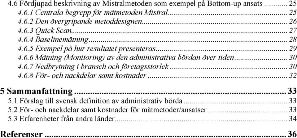 .. 30 4.6.7 Nedbrytning i bransch och företagsstorlek... 30 4.6.8 För- och nackdelar samt kostnader... 32 5 Sammanfattning... 33 5.