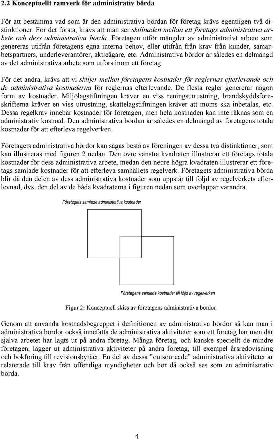 Företagen utför mängder av administrativt arbete som genereras utifrån företagens egna interna behov, eller utifrån från krav från kunder, samarbetspartners, underleverantörer, aktieägare, etc.