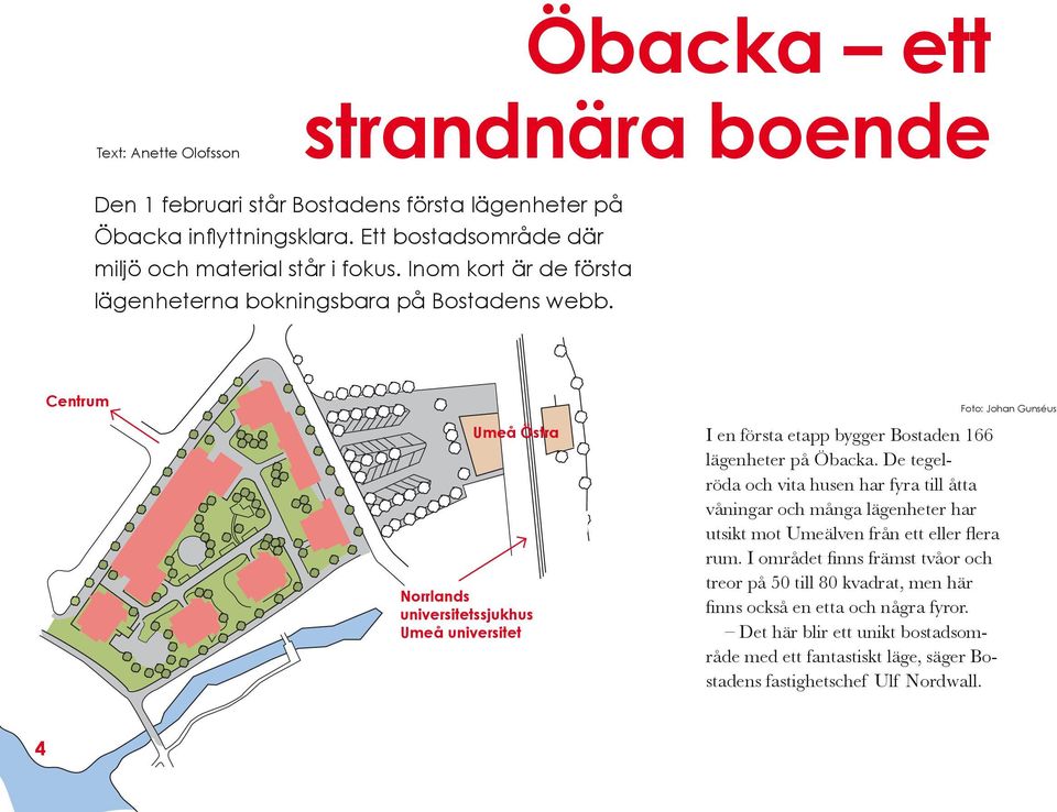 Centrum Umeå Östra Norrlands universitetssjukhus Umeå universitet I en första etapp bygger Bostaden 166 lägenheter på Öbacka.