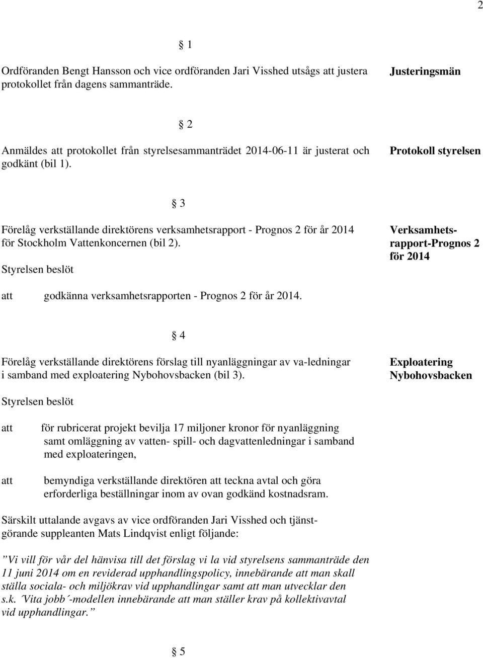 Protokoll styrelsen 3 Förelåg verkställande direktörens verksamhetsrapport - Prognos 2 för år 2014 för Stockholm Venkoncernen (bil 2).