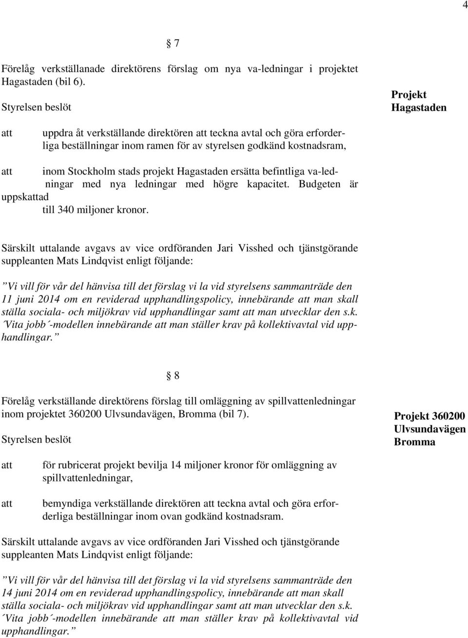 befintliga va-ledningar med nya ledningar med högre kapacitet. Budgeten är uppskad till 340 miljoner kronor.