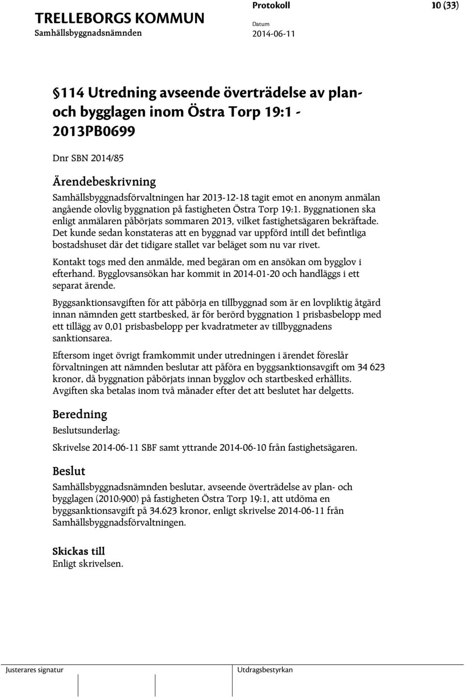 Det kunde sedan konstateras att en byggnad var uppförd intill det befintliga bostadshuset där det tidigare stallet var beläget som nu var rivet.