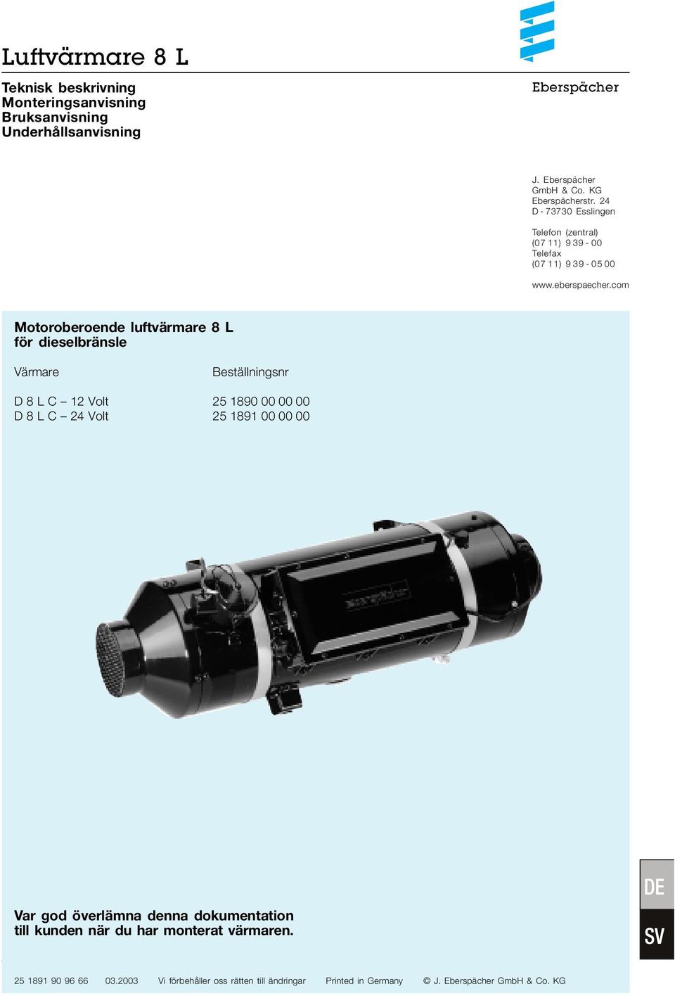 com Motoroberoende luftvärmare 8 L för dieselbränsle Värmare Beställningsnr D 8 L C 12 Volt 25 1890 00 00 00 D 8 L C 24 Volt 25 1891 00 00 00 Var