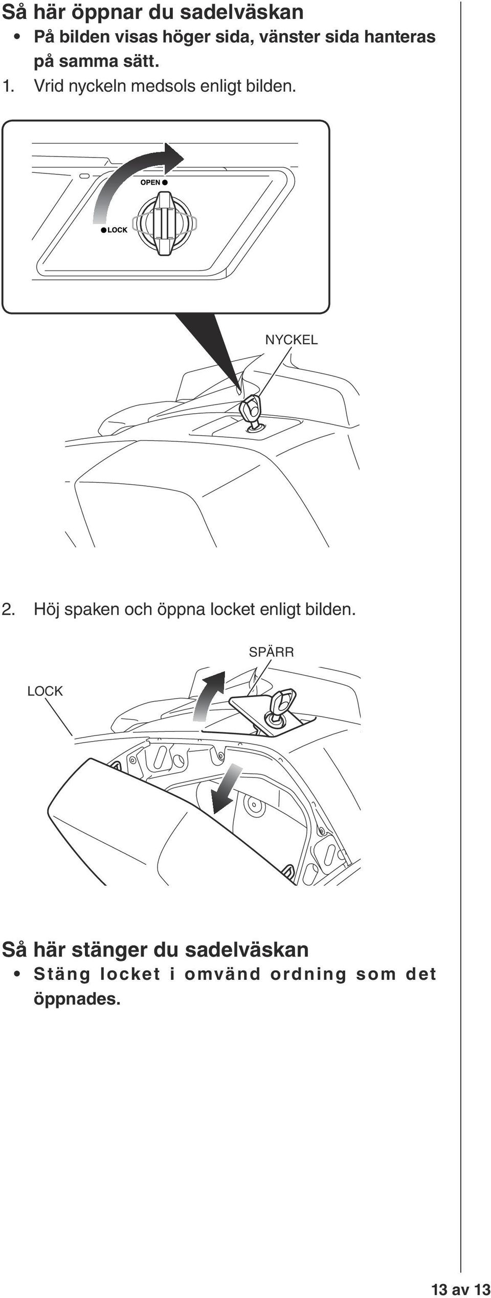 2. Höj spaken och öppna locket enligt bilden.