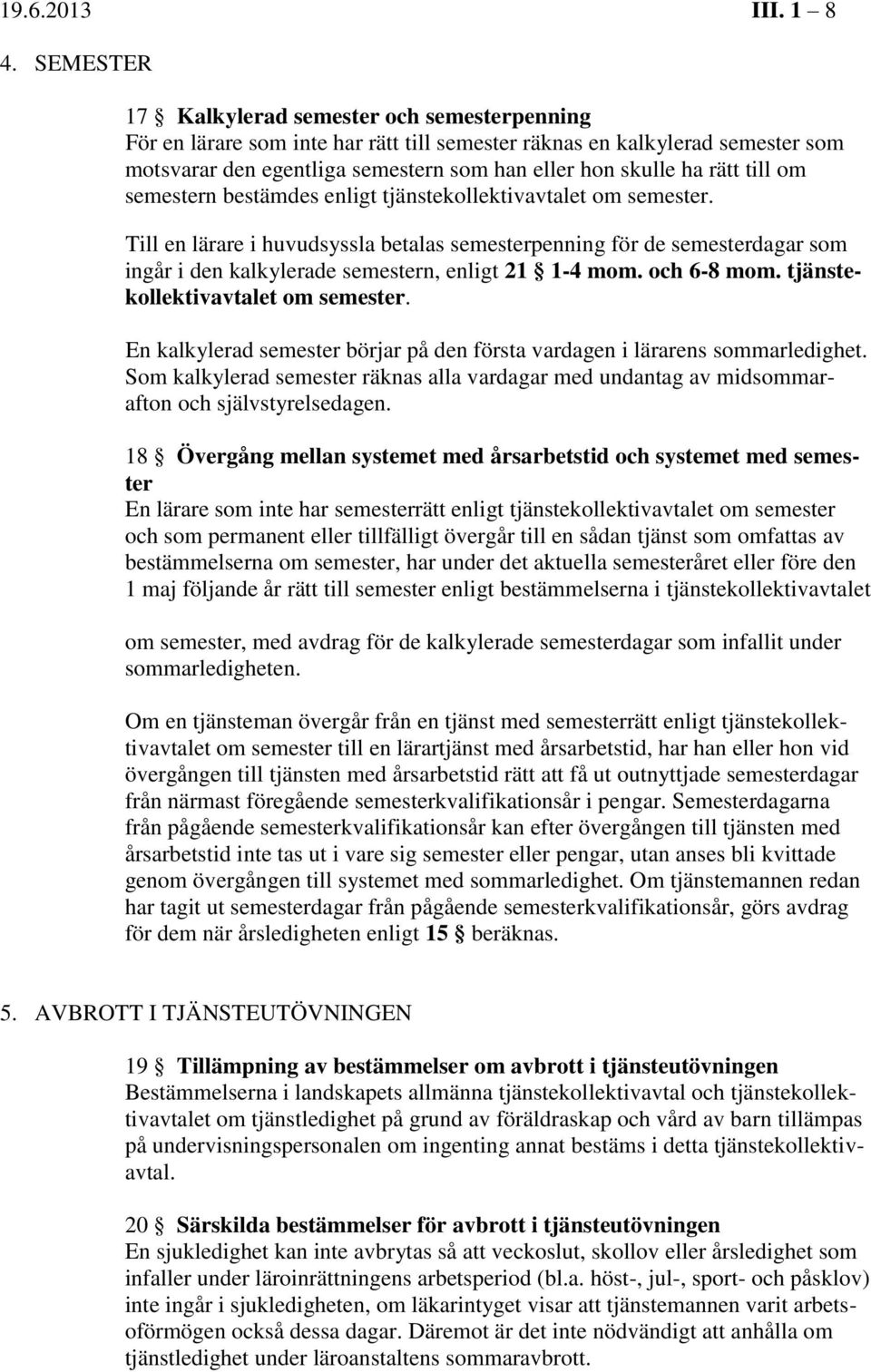 till om semestern bestämdes enligt tjänstekollektivavtalet om semester.