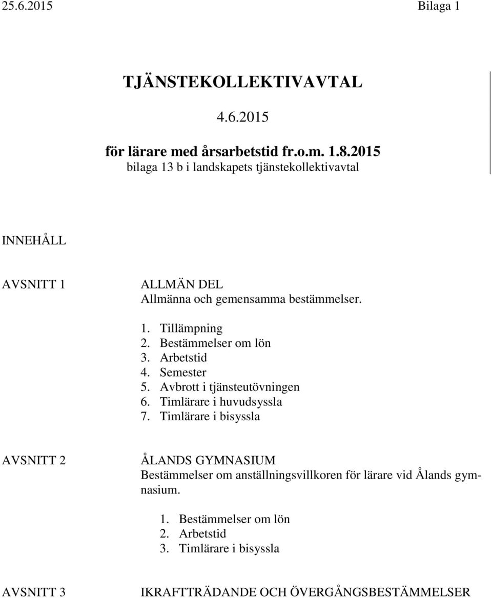 Bestämmelser om lön 3. Arbetstid 4. Semester 5. Avbrott i tjänsteutövningen 6. Timlärare i huvudsyssla 7.