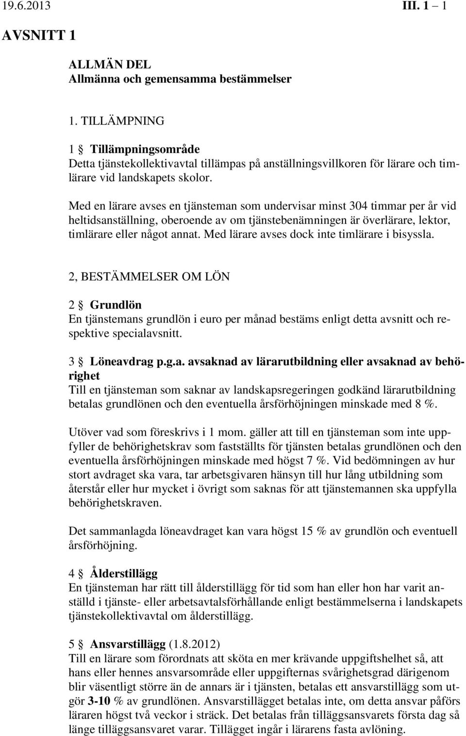 Med en lärare avses en tjänsteman som undervisar minst 304 timmar per år vid heltidsanställning, oberoende av om tjänstebenämningen är överlärare, lektor, timlärare eller något annat.