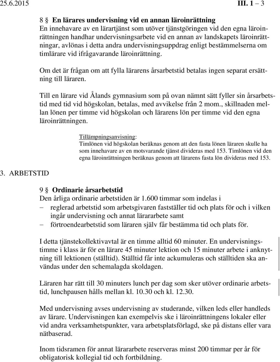 landskapets läroinrättningar, avlönas i detta andra undervisningsuppdrag enligt bestämmelserna om timlärare vid ifrågavarande läroinrättning.