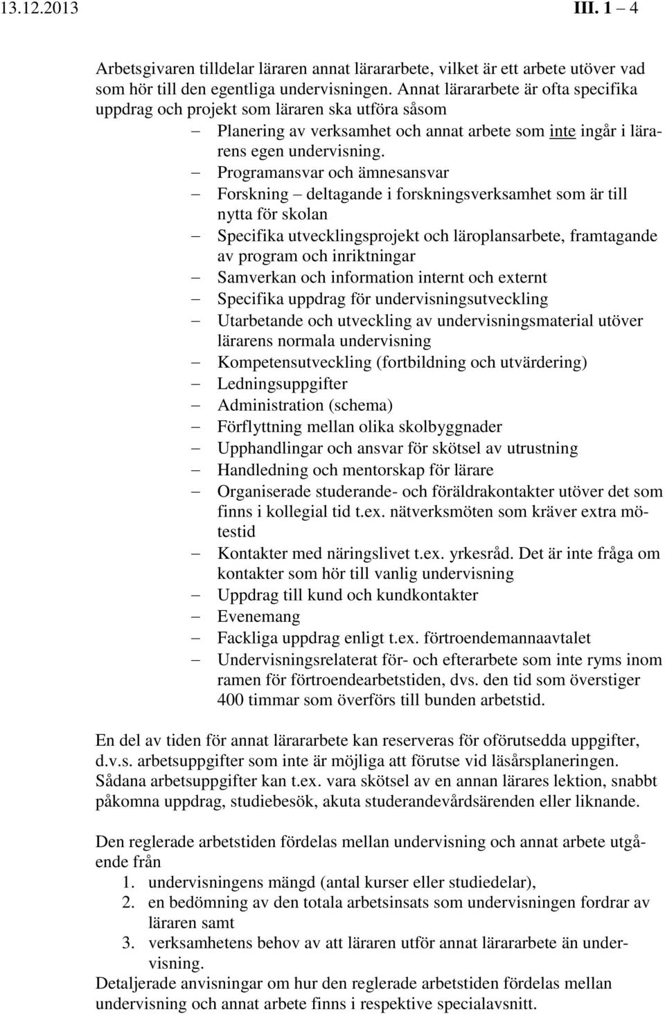 Programansvar och ämnesansvar Forskning deltagande i forskningsverksamhet som är till nytta för skolan Specifika utvecklingsprojekt och läroplansarbete, framtagande av program och inriktningar