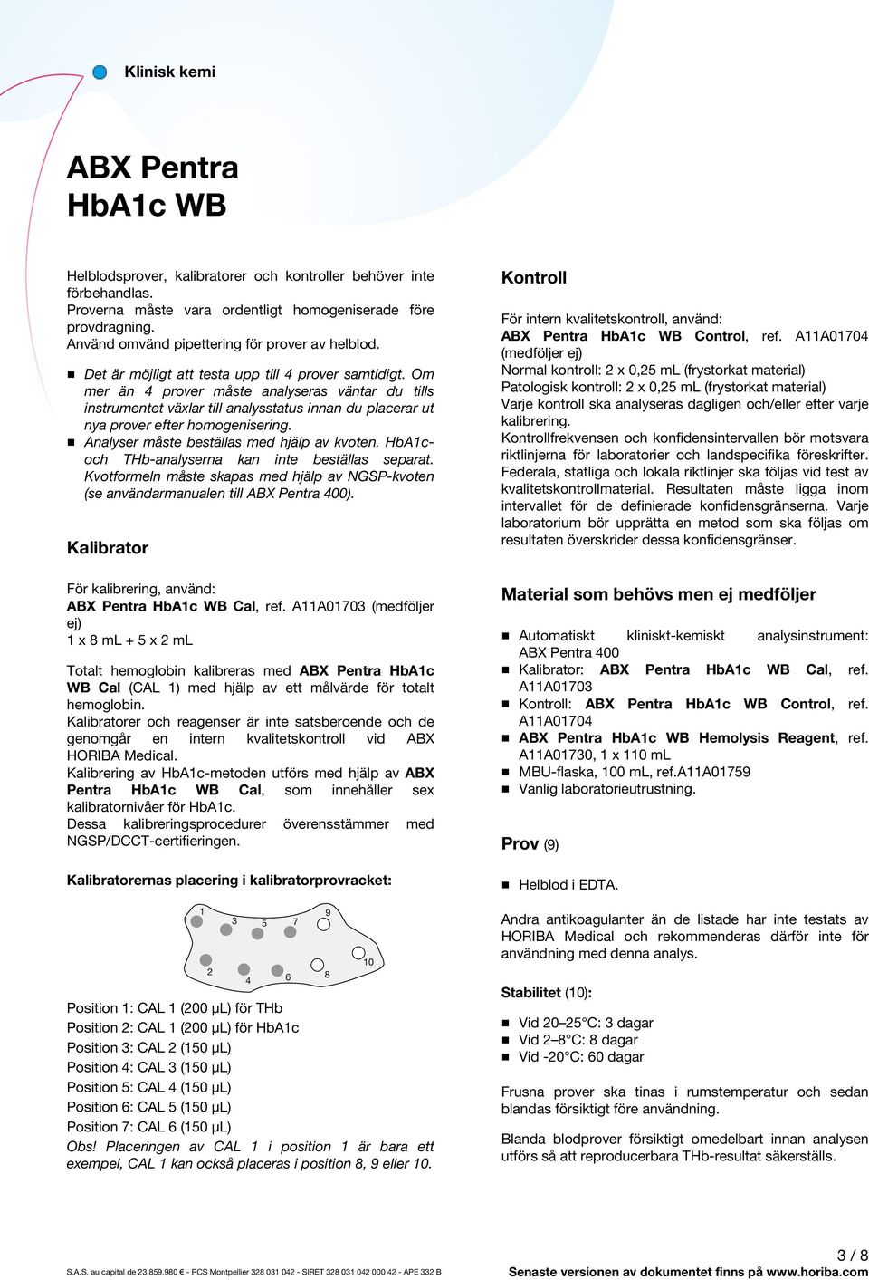 Analyser måste beställas med hjälp av kvoten. HbA1coch THb-analyserna kan inte beställas separat. Kvotformeln måste skapas med hjälp av NGSP-kvoten (se användarmanualen till 400).