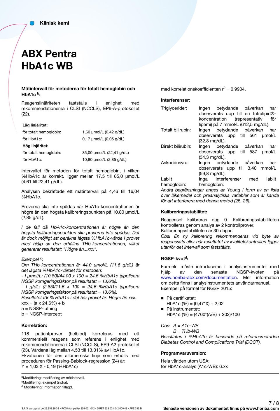 Intervallet för metoden för totalt hemoglobin, i vilken %HbA1c är korrekt, ligger mellan 17,5 till 85,0 µmol/l (4,61 till 22,41 g/dl). Analysen bekräftade ett mätintervall på 4,46 till 16,04 %HbA1c.