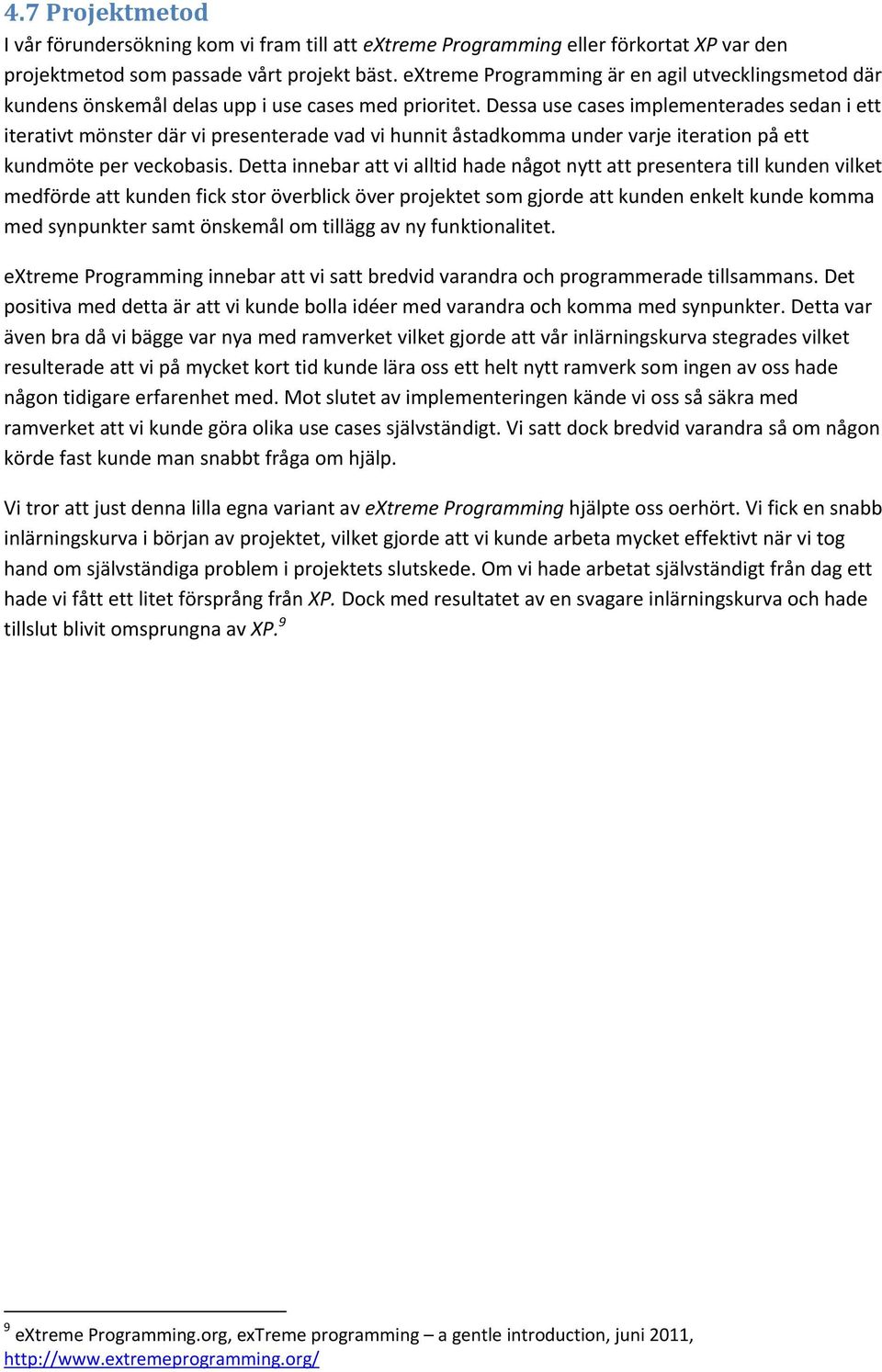 Dessa use cases implementerades sedan i ett iterativt mönster där vi presenterade vad vi hunnit åstadkomma under varje iteration på ett kundmöte per veckobasis.