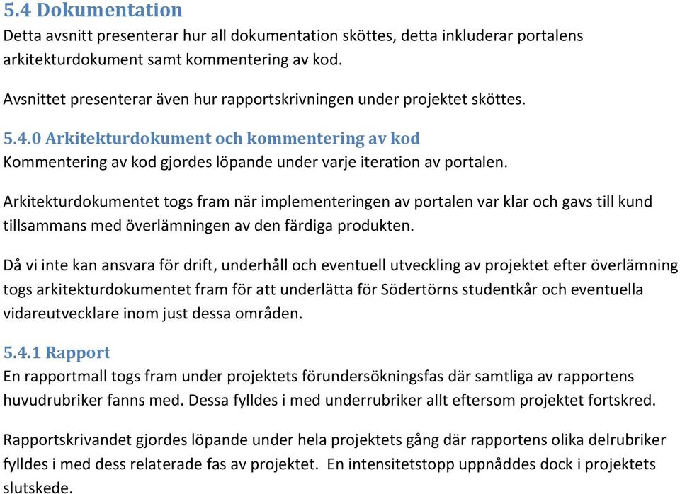 Arkitekturdokumentet togs fram när implementeringen av portalen var klar och gavs till kund tillsammans med överlämningen av den färdiga produkten.