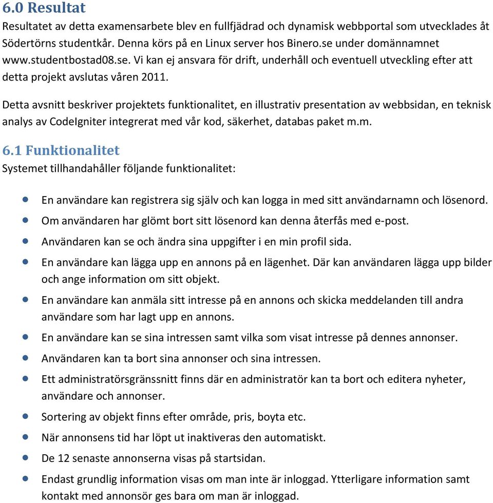 Detta avsnitt beskriver projektets funktionalitet, en illustrativ presentation av webbsidan, en teknisk analys av CodeIgniter integrerat med vår kod, säkerhet, databas paket m.m. 6.