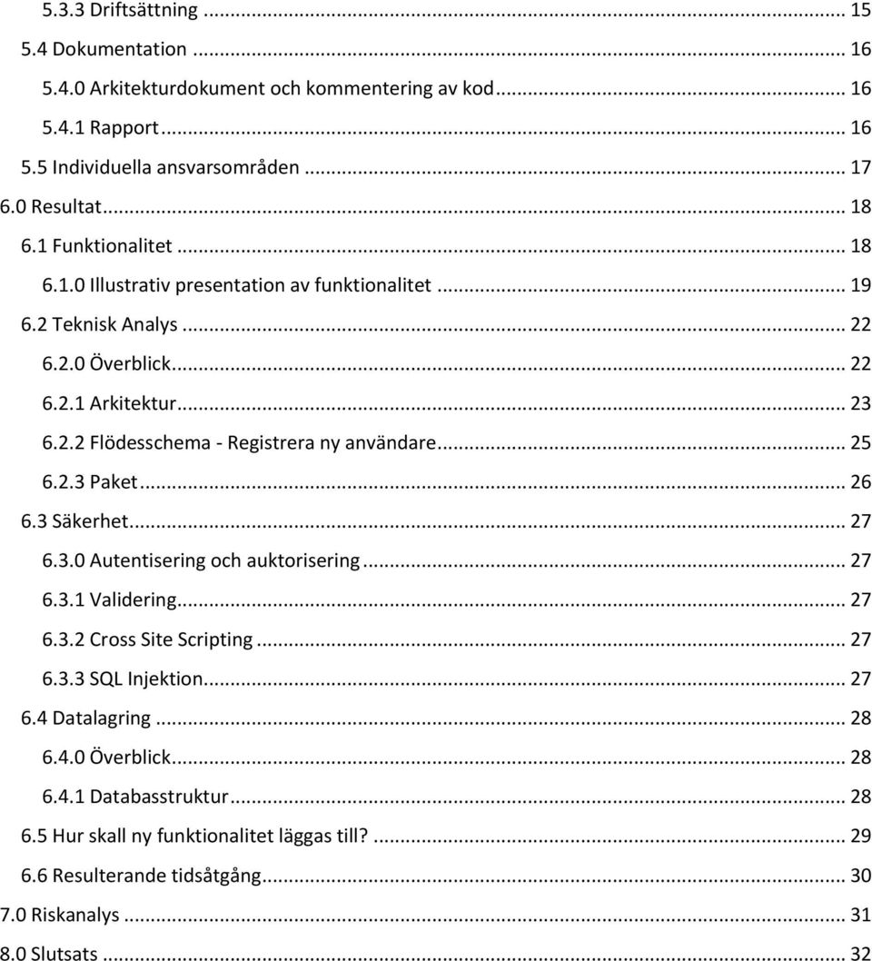 .. 25 6.2.3 Paket... 26 6.3 Säkerhet... 27 6.3.0 Autentisering och auktorisering... 27 6.3.1 Validering... 27 6.3.2 Cross Site Scripting... 27 6.3.3 SQL Injektion... 27 6.4 Datalagring.