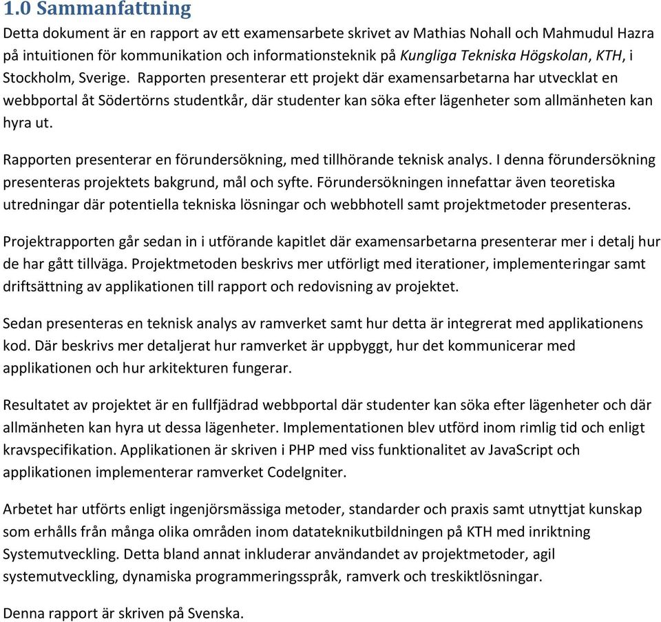 Rapporten presenterar ett projekt där examensarbetarna har utvecklat en webbportal åt Södertörns studentkår, där studenter kan söka efter lägenheter som allmänheten kan hyra ut.