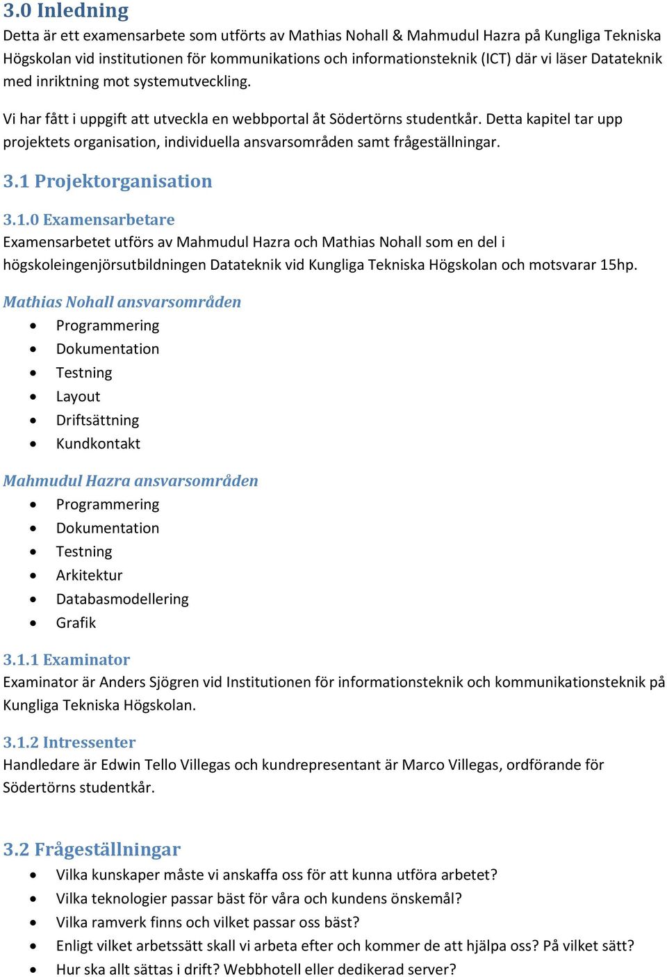 Detta kapitel tar upp projektets organisation, individuella ansvarsområden samt frågeställningar. 3.1 