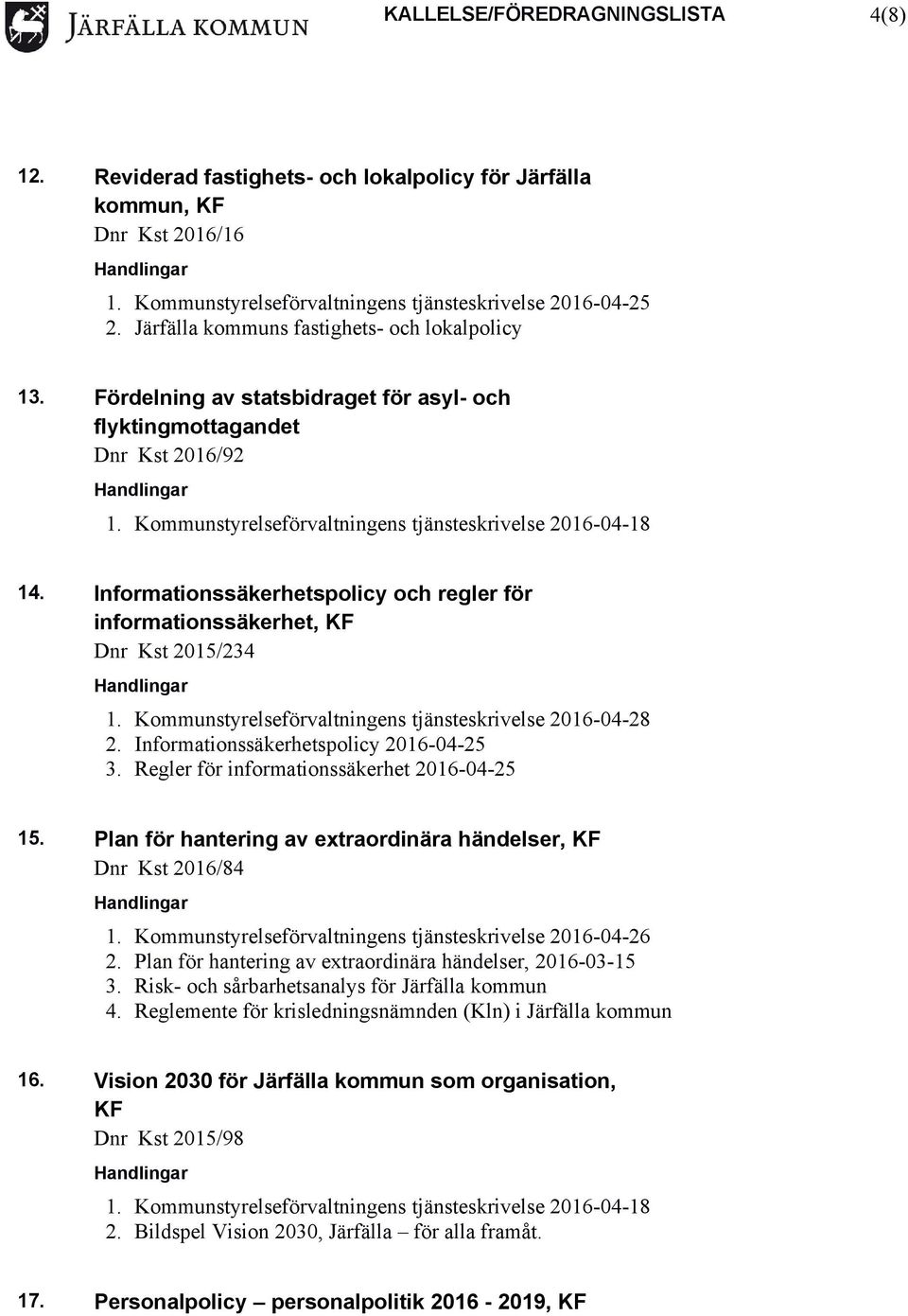 Informationssäkerhetspolicy och regler för informationssäkerhet, KF Dnr Kst 2015/234 1. Kommunstyrelseförvaltningens tjänsteskrivelse 2016-04-28 2. Informationssäkerhetspolicy 2016-04-25 3.