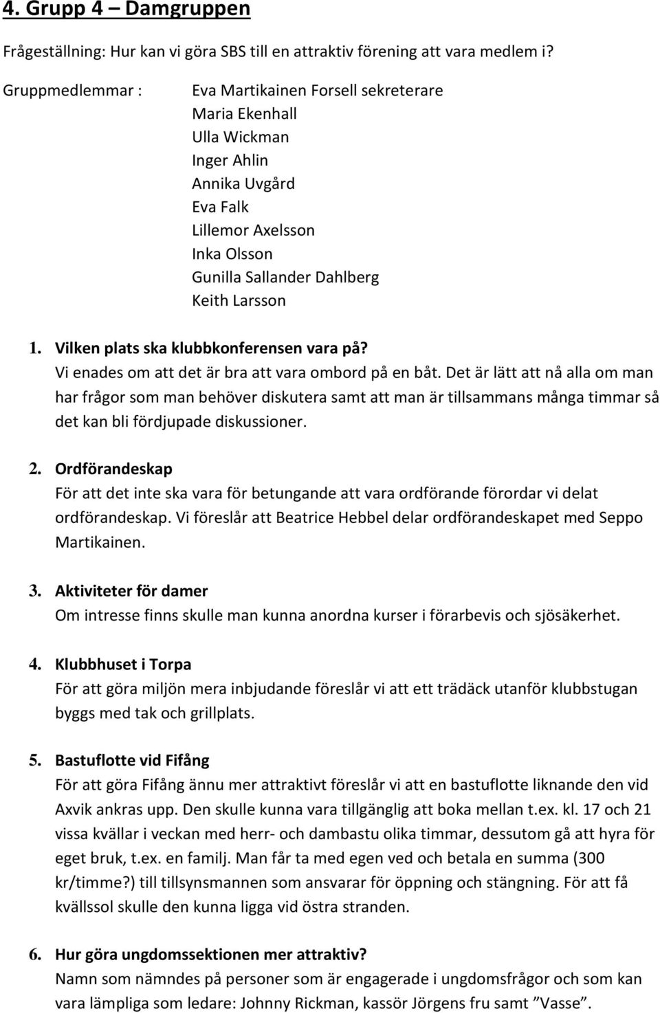 Vilken plats ska klubbkonferensen vara på? Vi enades om att det är bra att vara ombord på en båt.