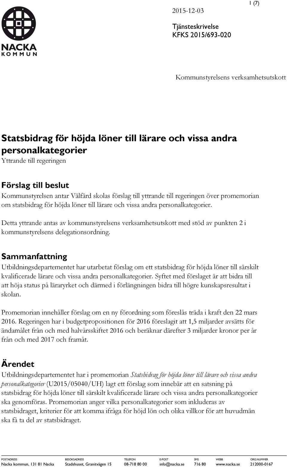 Detta yttrande antas av kommunstyrelsens verksamhetsutskott med stöd av punkten 2 i kommunstyrelsens delegationsordning.