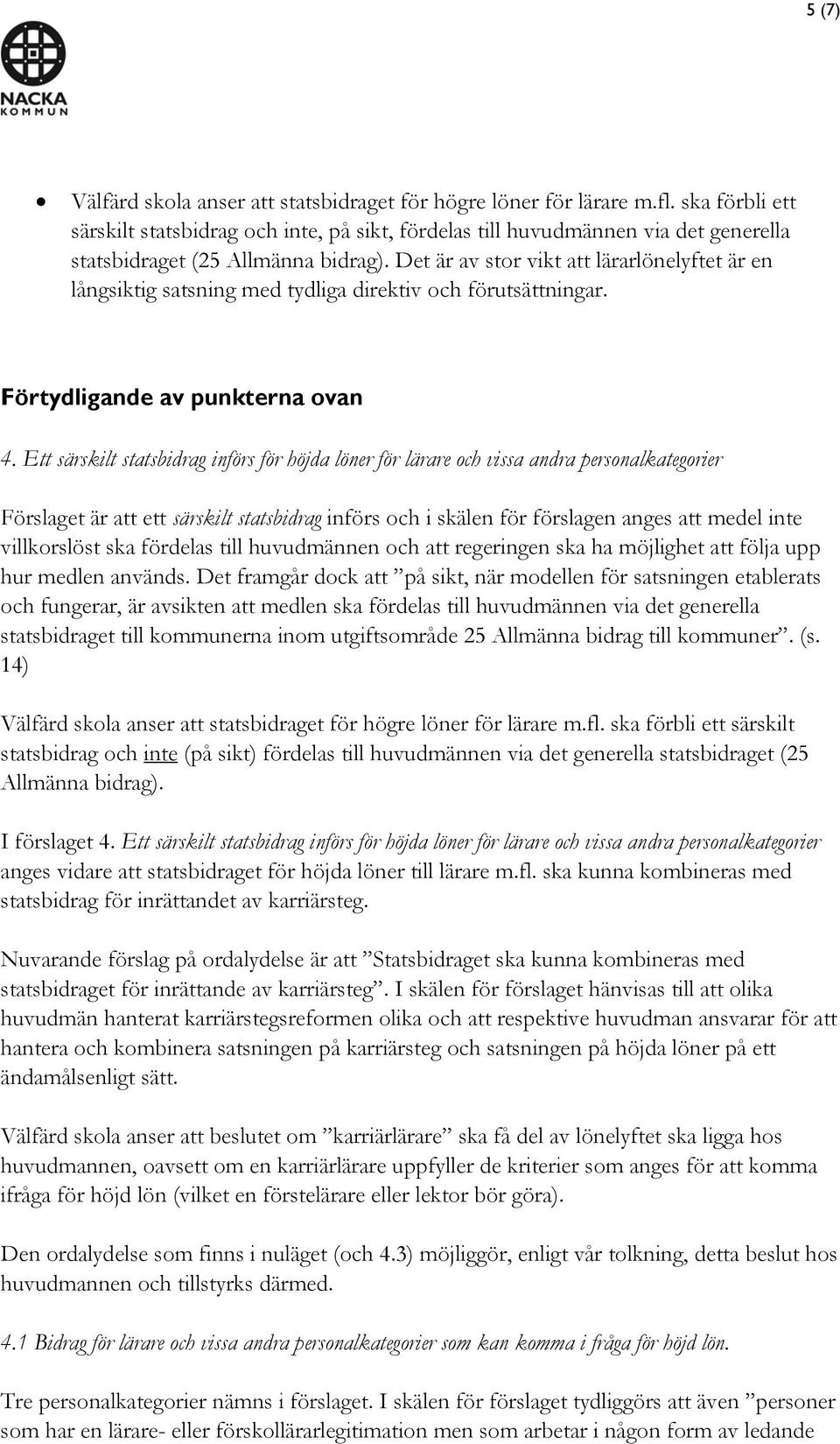 Det är av stor vikt att lärarlönelyftet är en långsiktig satsning med tydliga direktiv och förutsättningar. Förtydligande av punkterna ovan 4.