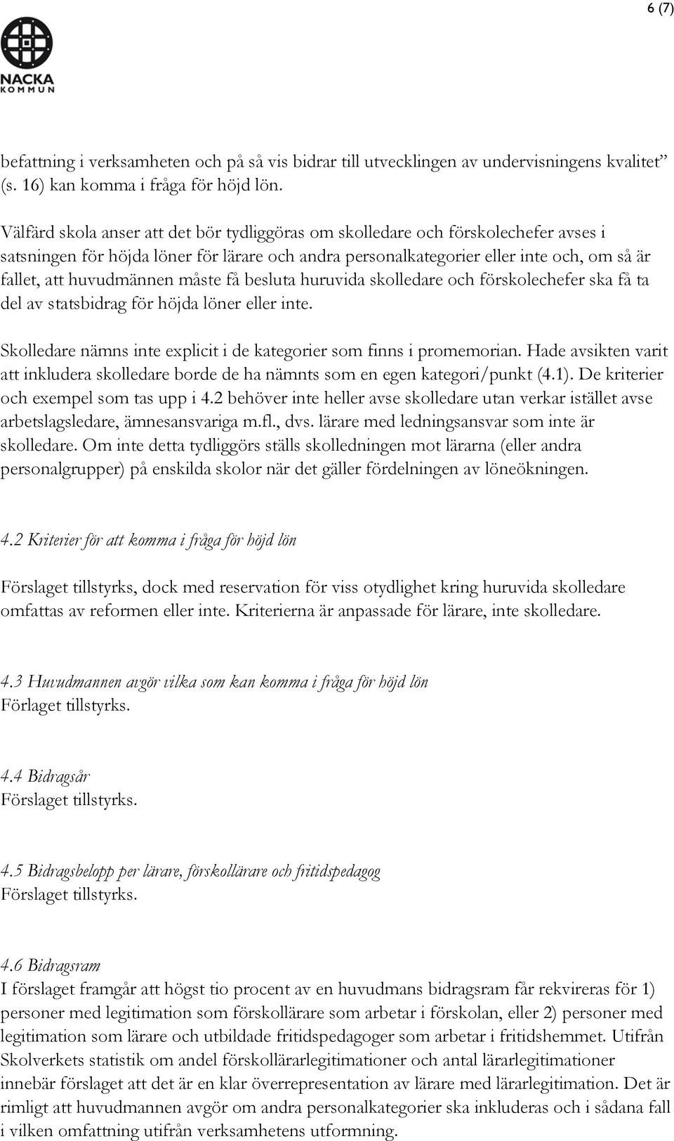 huvudmännen måste få besluta huruvida skolledare och förskolechefer ska få ta del av statsbidrag för höjda löner eller inte. Skolledare nämns inte explicit i de kategorier som finns i promemorian.