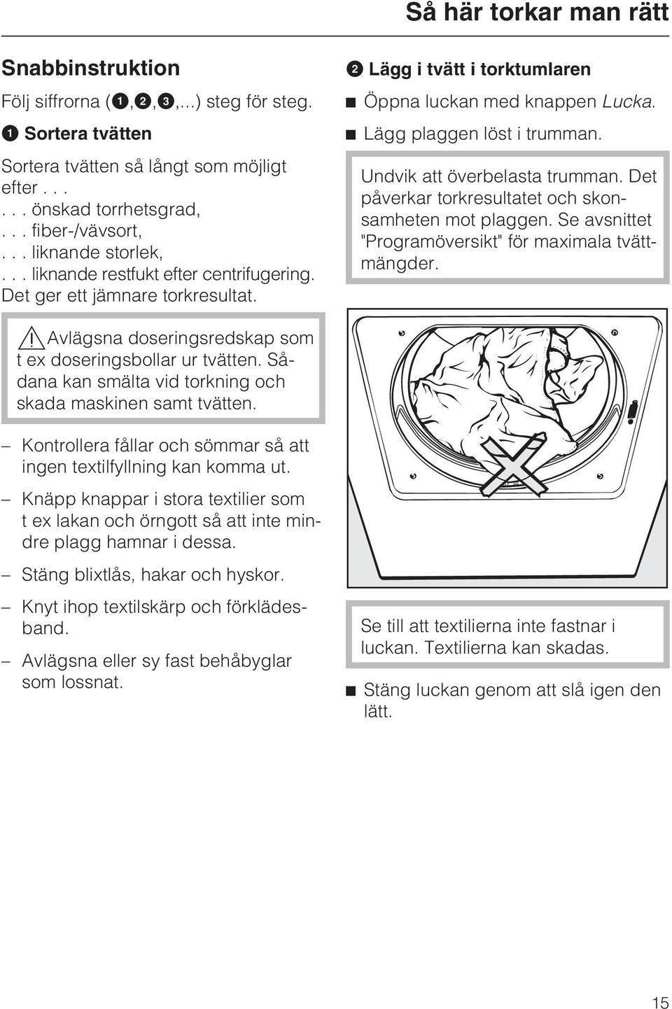 Undvik att överbelasta trumman. Det påverkar torkresultatet och skonsamheten mot plaggen. Se avsnittet "Programöversikt" för maximala tvättmängder.