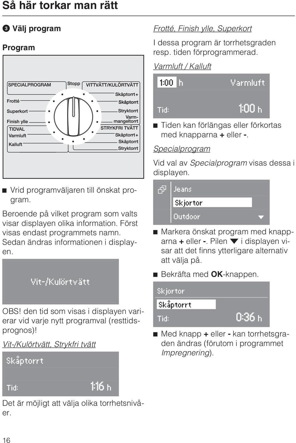 ^ Vrid programväljaren till önskat program. Beroende på vilket program som valts visar displayen olika information. Först visas endast programmets namn. Sedan ändras informationen i displayen.