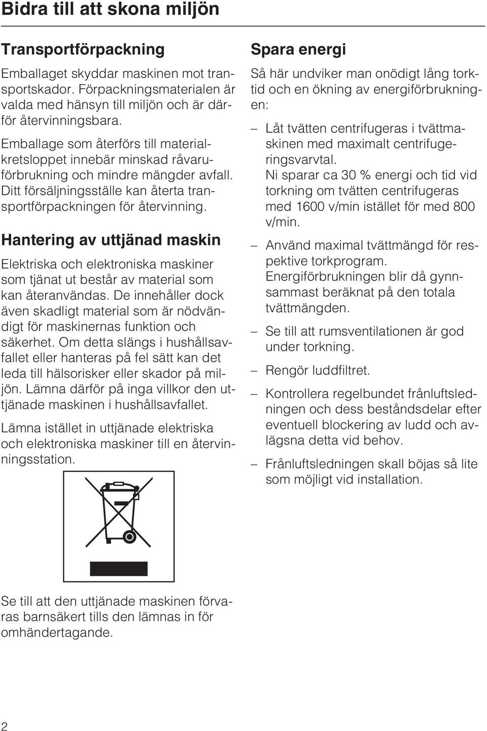 Hantering av uttjänad maskin Elektriska och elektroniska maskiner som tjänat ut består av material som kan återanvändas.