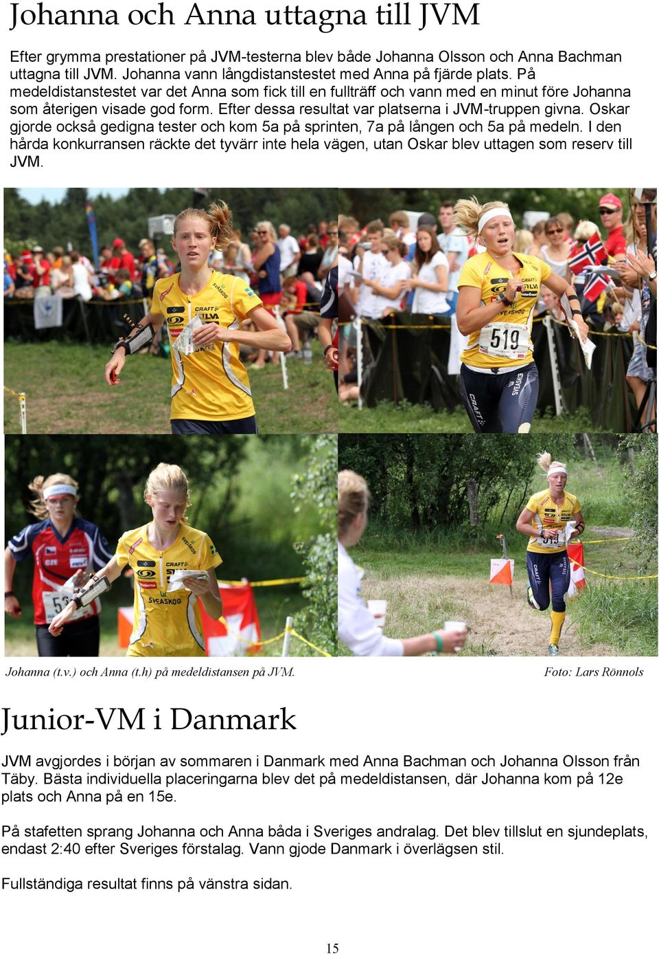 Oskar gjorde också gedigna tester och kom 5a på sprinten, 7a på lången och 5a på medeln. I den hårda konkurransen räckte det tyvärr inte hela vägen, utan Oskar blev uttagen som reserv till JVM.