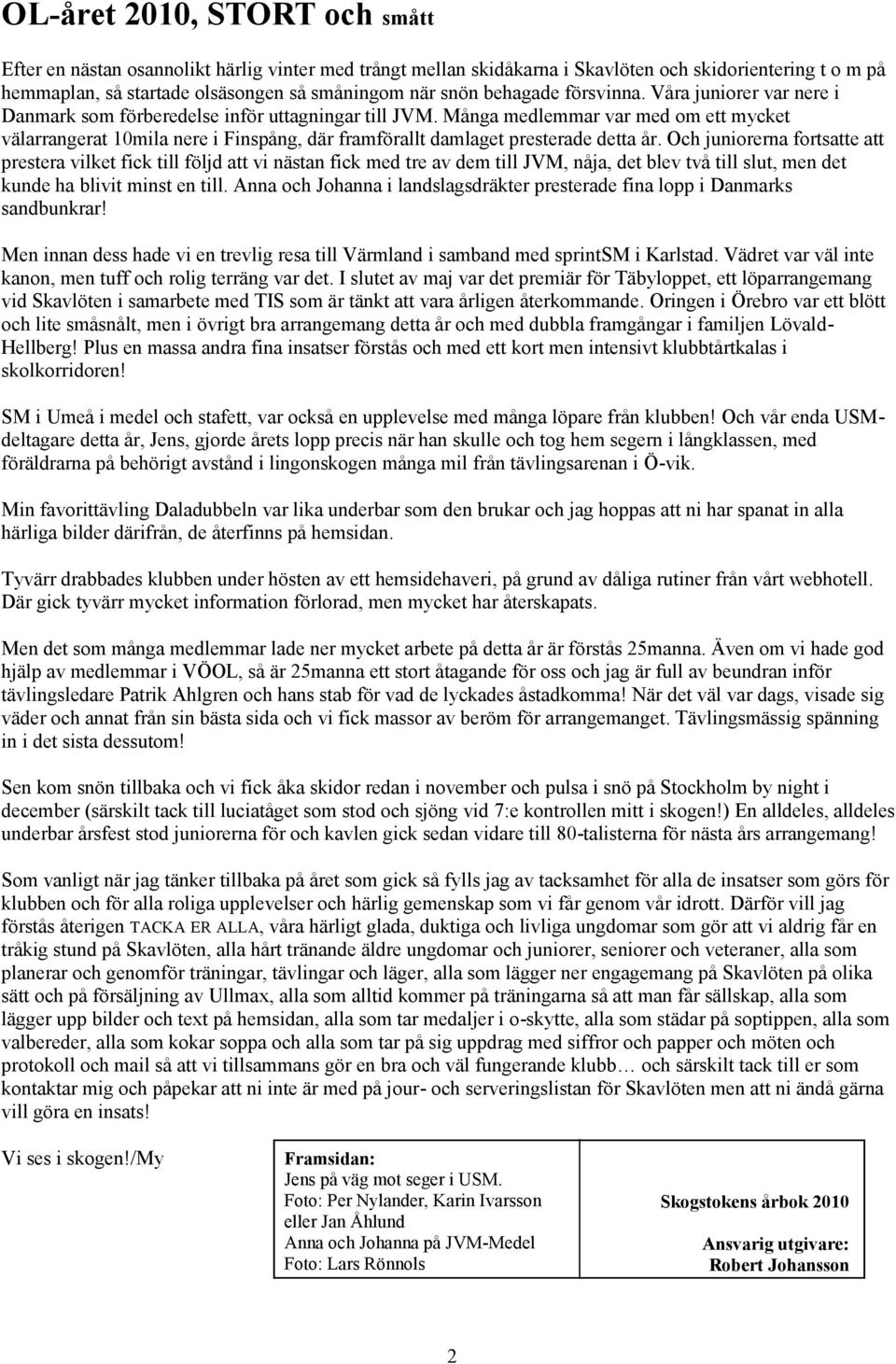 Många medlemmar var med om ett mycket välarrangerat 10mila nere i Finspång, där framförallt damlaget presterade detta år.