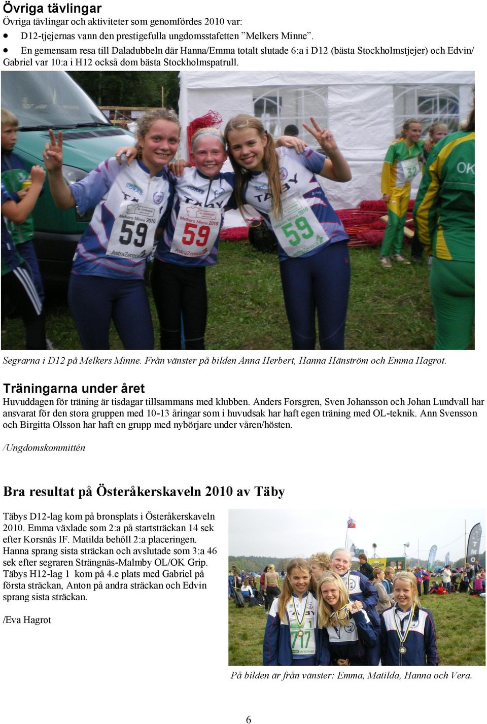 Från vänster på bilden Anna Herbert, Hanna Hänström och Emma Hagrot. Träningarna under året Huvuddagen för träning är tisdagar tillsammans med klubben.