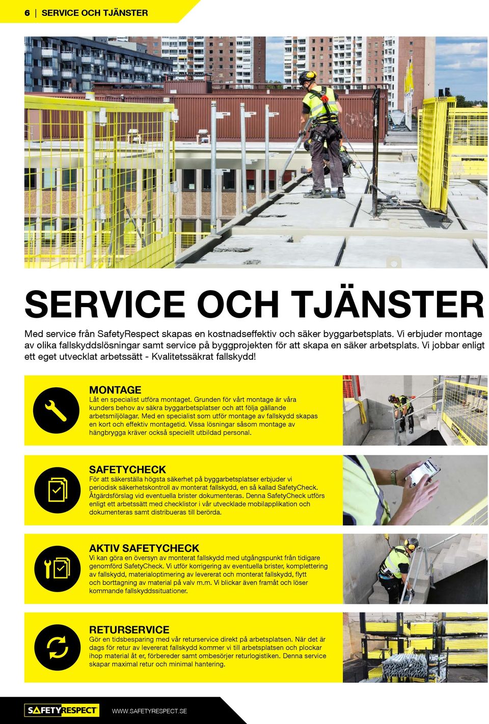 MONTAGE Låt en specialist utföra montaget. Grunden för vårt montage är våra kunders behov av säkra byggarbetsplatser och att följa gällande arbetsmiljölagar.