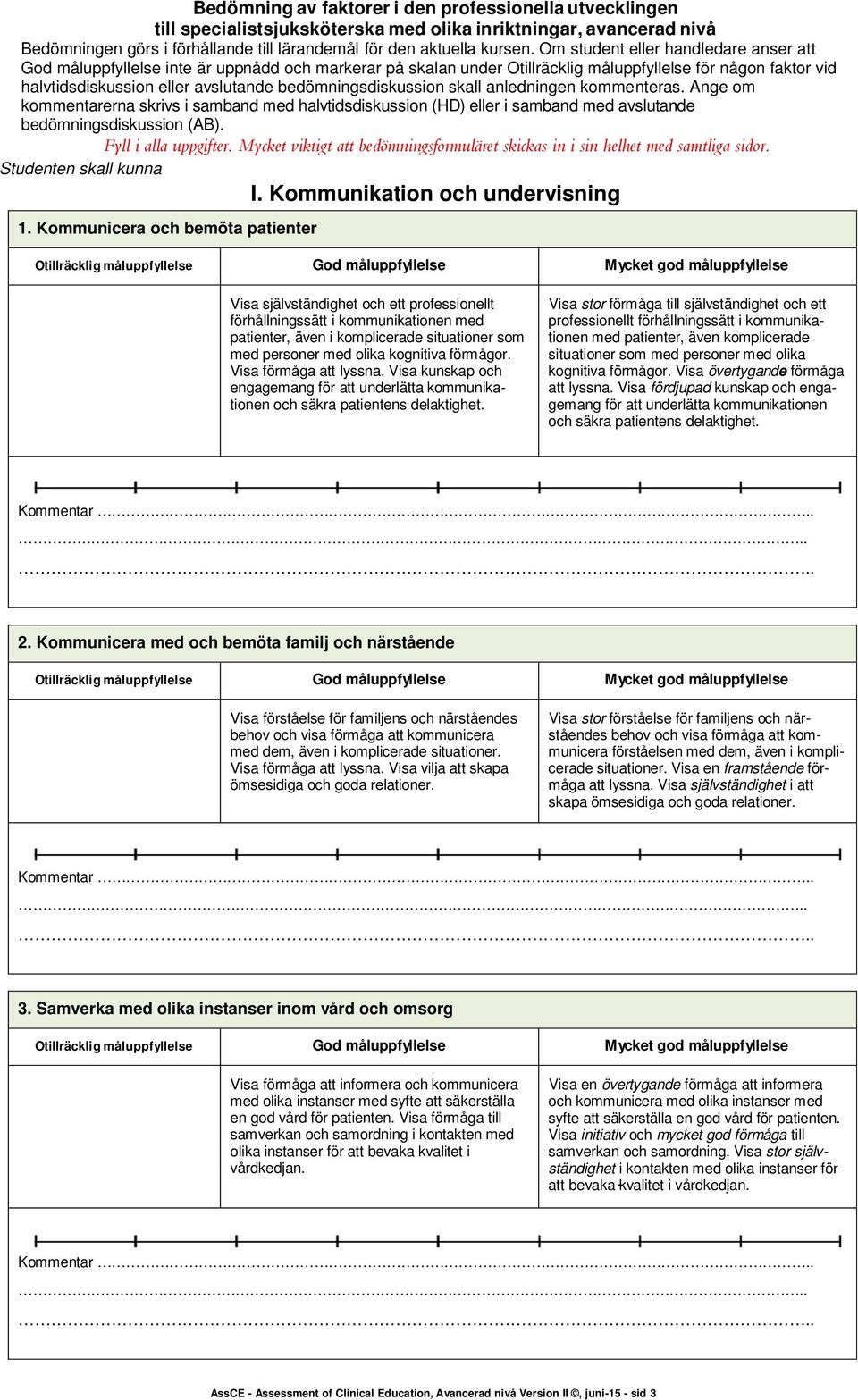 bedömningsdiskussion skall anledningen kommenteras. Ange om kommentarerna skrivs i samband med halvtidsdiskussion (HD) eller i samband med avslutande bedömningsdiskussion (AB). Fyll i alla uppgifter.