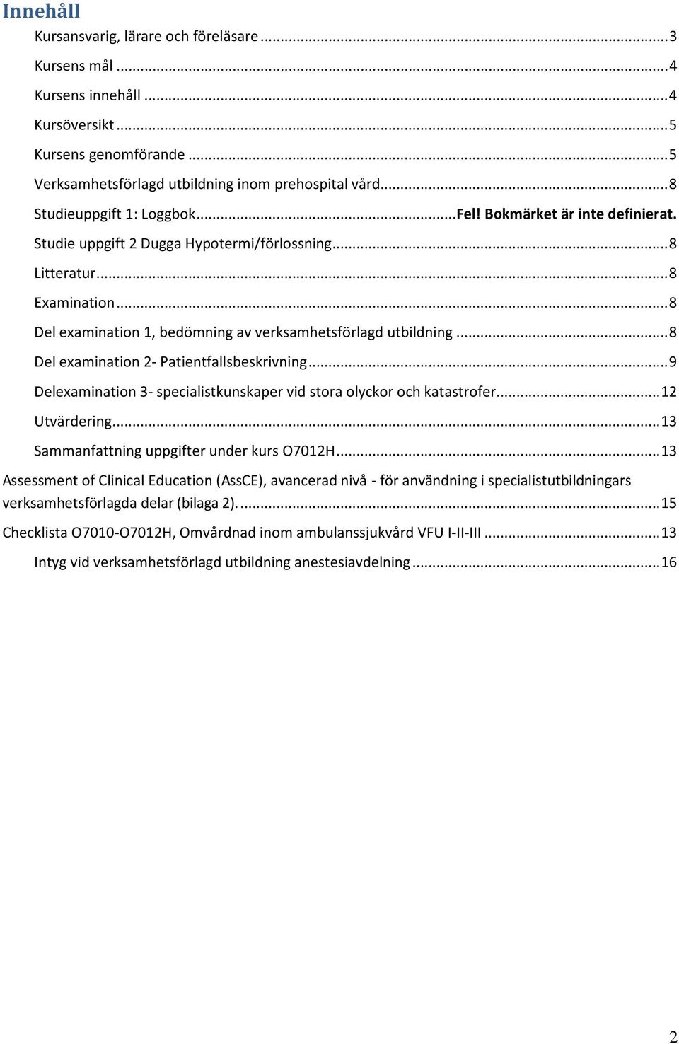 .. 8 Del examination 1, bedömning av verksamhetsförlagd utbildning... 8 Del examination 2- Patientfallsbeskrivning... 9 Delexamination 3- specialistkunskaper vid stora olyckor och katastrofer.