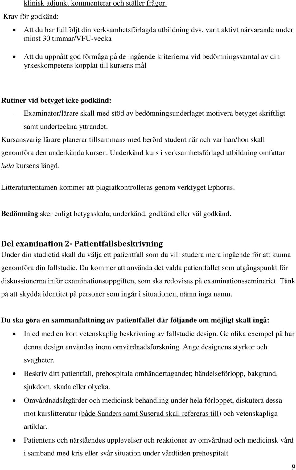 icke godkänd: - Examinator/lärare skall med stöd av bedömningsunderlaget motivera betyget skriftligt samt underteckna yttrandet.