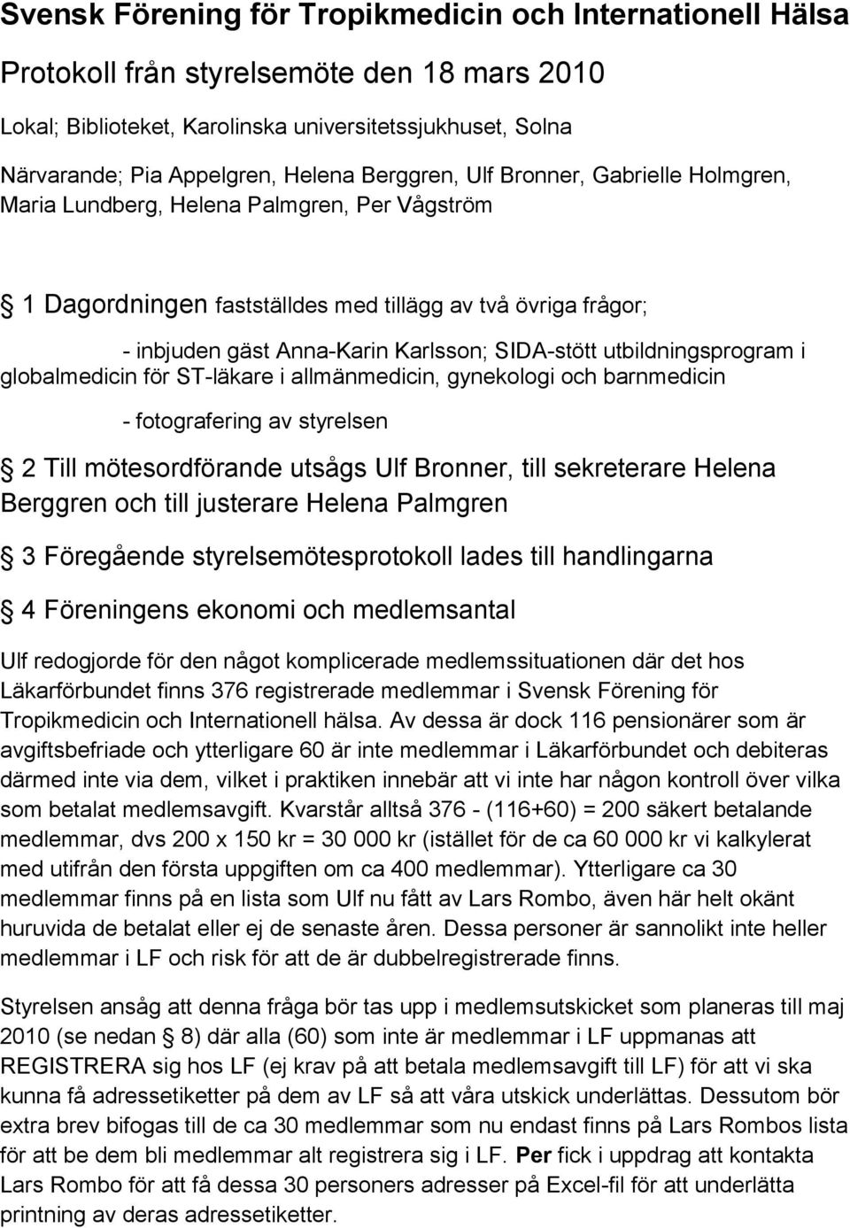 utbildningsprogram i globalmedicin för ST-läkare i allmänmedicin, gynekologi och barnmedicin - fotografering av styrelsen 2 Till mötesordförande utsågs Ulf Bronner, till sekreterare Helena Berggren