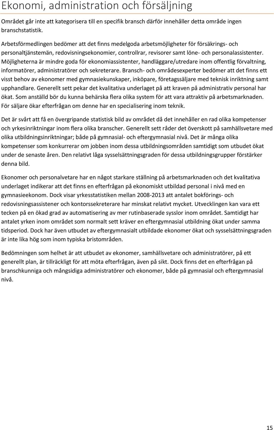 Möjligheterna är mindre goda för ekonomiassistenter, handläggare/utredare inom offentlig förvaltning, informatörer, administratörer och sekreterare.