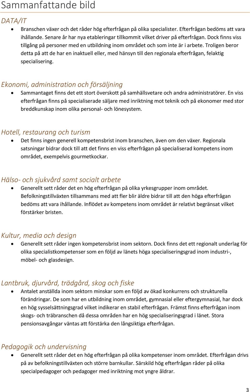 Troligen beror detta på att de har en inaktuell eller, med hänsyn till den regionala efterfrågan, felaktig specialisering.