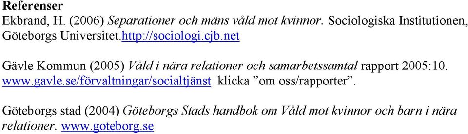 net Gävle Kommun (2005) Våld i nära relationer och samarbetssamtal rapport 2005:10. www.gavle.