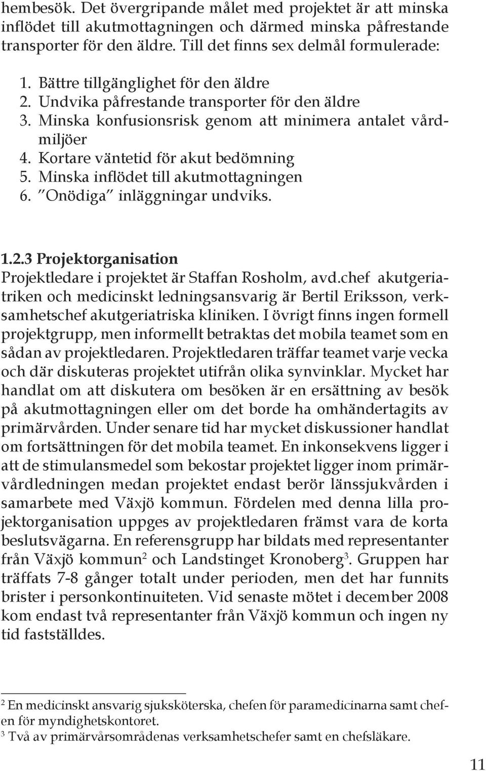 Minska inflödet till akutmottagningen 6. Onödiga inläggningar undviks. 1.2.3 projektorganisation Projektledare i projektet är Staffan Rosholm, avd.